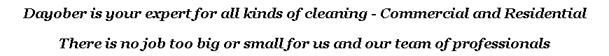 Text Box: Dayober is your expert for all kinds of cleaning - Commercial and Residential
There is no job too big or small for us and our team of professionals